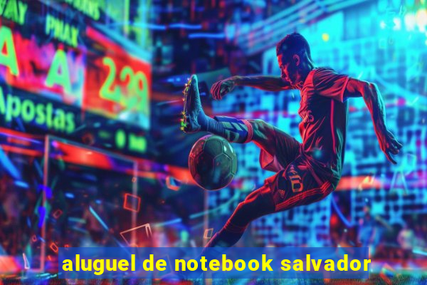 aluguel de notebook salvador